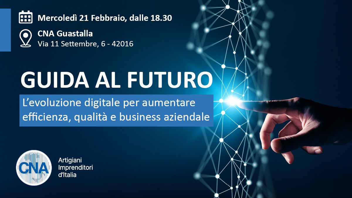 Evento: "Guida al Futuro: l’evoluzione digitale per aumentare efficienza, qualità e business aziendale" 21 febbraio dalle 18.30